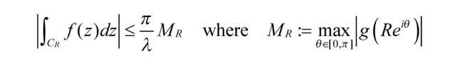 \[\left| {\int_{{C_R}} f (z)dz} \right| \le \frac{\pi }{\lambda }{M_R}\quad {\rm{where}}\quad {M_R}: = \mathop {\max }\limits_{\theta  \in [0,\pi ]} \left| {g\left( {R{e^{i\theta }}} \right)} \right|\]